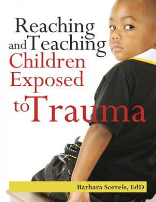 Kniha Reaching and Teaching Children Exposed to Trauma Barbara Sorrels