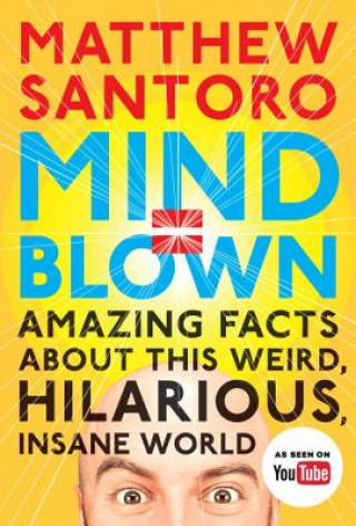 Kniha Mind = Blown : Amazing Facts About This Weird, Hilarious, Insane World Matthew Santoro