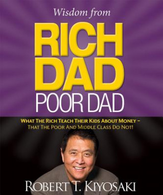 Carte Wisdom from Rich Dad, Poor Dad Robert T. Kiyosaki