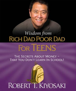 Carte Wisdom from Rich Dad, Poor Dad for Teens: The Secrets about Money--That You Don't Learn in School! (Miniature Edition) (RP Minis) Robert Kiyosaki