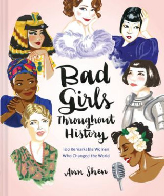 Carte Bad Girls Throughout History: 100 Remarkable Women Who Changed the World Ann Shen