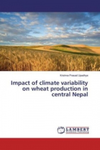 Knjiga Impact of climate variability on wheat production in central Nepal Krishna Prasad Upadhya