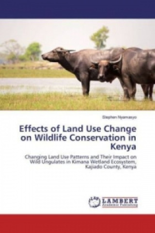 Könyv Effects of Land Use Change on Wildlife Conservation in Kenya Stephen Nyamasyo