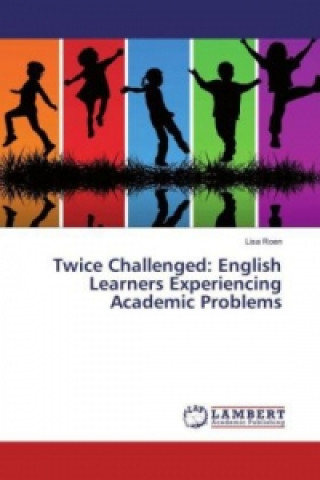Carte Twice Challenged: English Learners Experiencing Academic Problems Lisa Roen