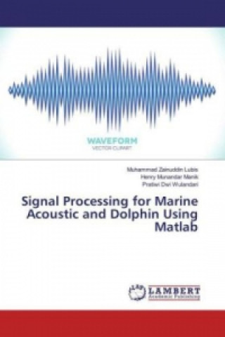 Könyv Signal Processing for Marine Acoustic and Dolphin Using Matlab Muhammad Zainuddin Lubis