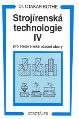 Книга Strojírenská technologie IV pro strojírenské učební obory Otakar Bothe