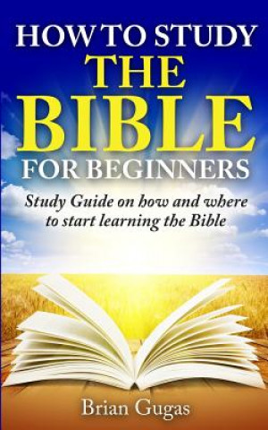 Carte How to Study the Bible for Beginners Brian Gugas