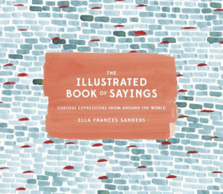 Könyv Illustrated Book of Sayings Ella Frances Sanders