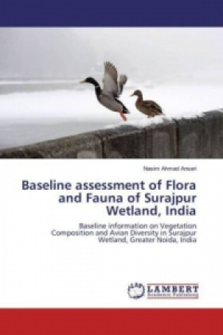 Kniha Baseline assessment of Flora and Fauna of Surajpur Wetland, India Nasim Ahmad Ansari