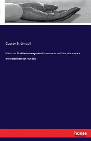 Książka ersten Bibelubersetzungen der Franzosen im zwoelften, dreizehnten und vierzehnten Jahrhundert Gustav Strumpell