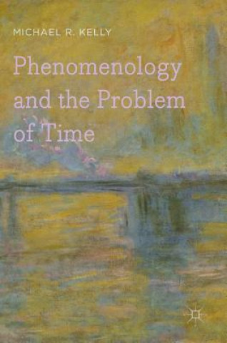 Könyv Phenomenology and the Problem of Time Michael R. Kelly