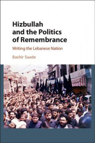 Kniha Hizbullah and the Politics of Remembrance Bashir Saade