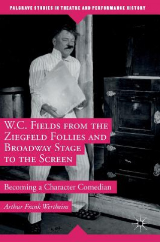 Książka W.C. Fields from the Ziegfeld Follies and Broadway Stage to the Screen Arthur Frank Wertheim