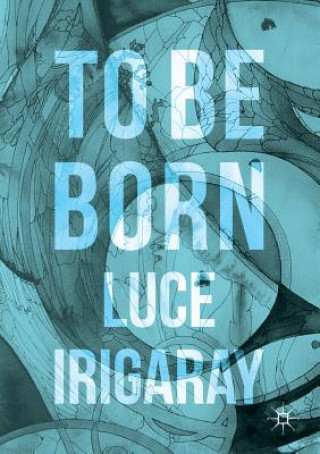 Kniha To Be Born Luce Irigaray