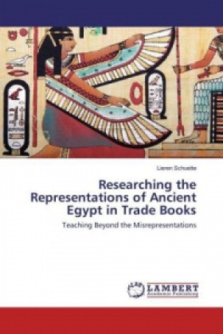 Kniha Researching the Representations of Ancient Egypt in Trade Books Lieren Schuette