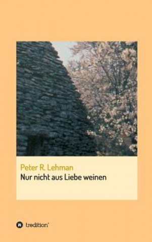 Knjiga Nur nicht aus Liebe weinen Peter R Lehman