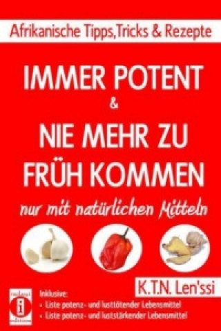 Buch IMMER POTENT & NIE MEHR ZU FRüH KOMMEN - Afrikanische Tipps, Tricks & Rezepte nur mit natürlichen Mitteln K. T. N. Len'ssi