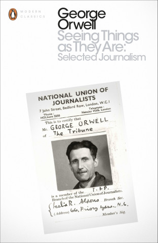 Книга Seeing Things as They Are: Selected Journalism and Other Writings George Orwell