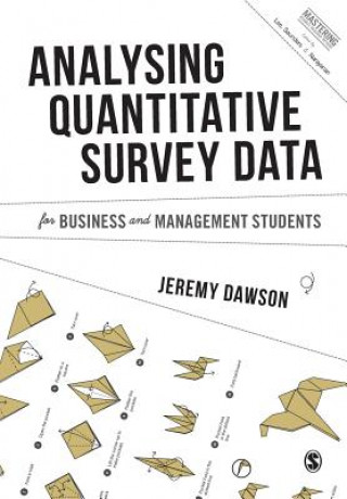 Book Analysing Quantitative Survey Data for Business and Management Students Jeremy Dawson