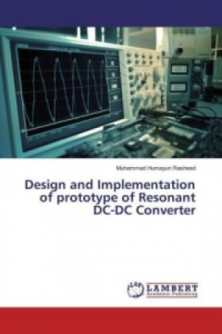 Kniha Design and Implementation of prototype of Resonant DC-DC Converter Muhammad Humayun Rasheed