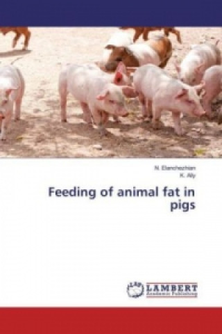 Книга Feeding of animal fat in pigs N. Elanchezhian