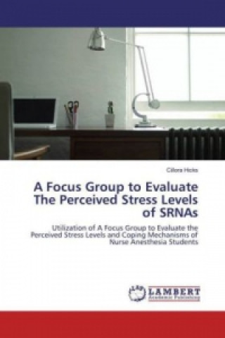 Kniha A Focus Group to Evaluate The Perceived Stress Levels of SRNAs Cillora Hicks
