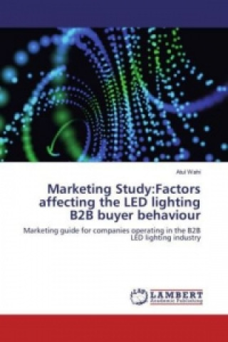 Kniha Marketing Study:Factors affecting the LED lighting B2B buyer behaviour Atul Wahi