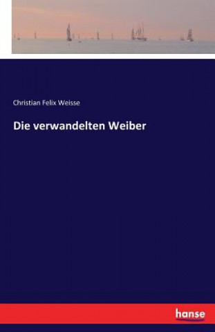 Kniha verwandelten Weiber Christian Felix Weisse