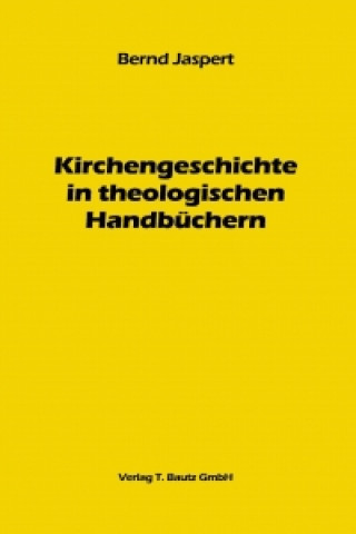 Könyv Kirchengeschichte in theologischen Handbüchern Bernd Jaspert