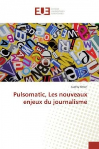 Könyv Pulsomatic, Les nouveaux enjeux du journalisme Audrey Simon