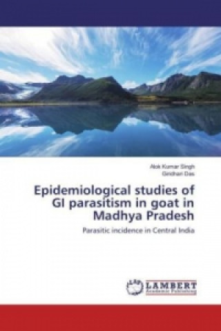 Kniha Epidemiological studies of GI parasitism in goat in Madhya Pradesh Alok Kumar Singh