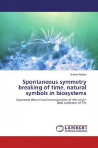 Kniha Spontaneous symmetry breaking of time, natural symbols in biosystems András Balázs