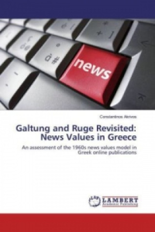 Könyv Galtung and Ruge Revisited: News Values in Greece Constantinos Akrivos