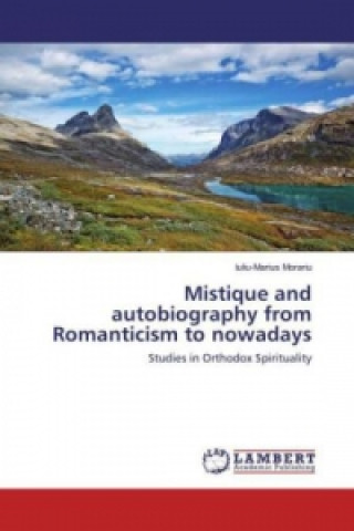 Kniha Mistique and autobiography from Romanticism to nowadays Iuliu-Marius Morariu