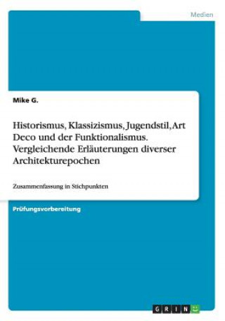 Kniha Historismus, Klassizismus, Jugendstil, Art Deco Und Der Funktionalismus. Vergleichende Erl uterungen Diverser Architekturepochen Mike G