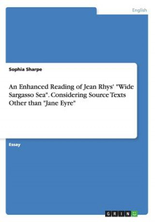 Knjiga An Enhanced Reading of Jean Rhys' "Wide Sargasso Sea". Considering Source Texts Other than "Jane Eyre" Sophia Sharpe