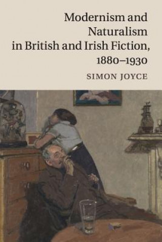 Könyv Modernism and Naturalism in British and Irish Fiction, 1880-1930 Simon Joyce