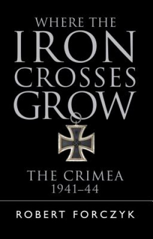 Книга Where the Iron Crosses Grow Robert Forczyk
