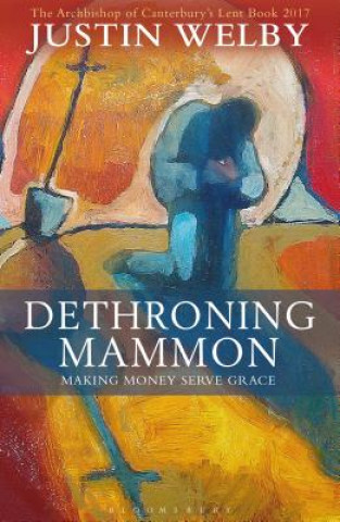 Knjiga Dethroning Mammon: Making Money Serve Grace Justin Welby