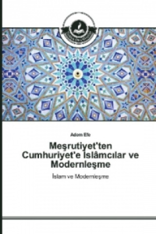 Könyv Mesrutiyet'ten Cumhuriyet'e _slâmc_lar ve Modernlesme Adem Efe