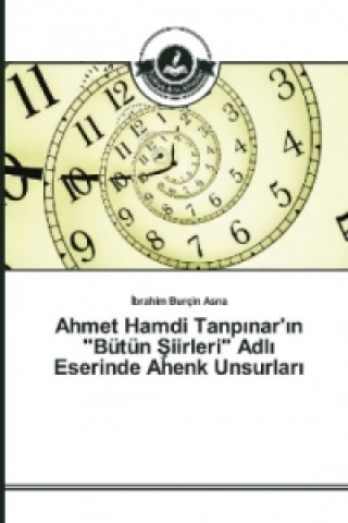 Könyv Ahmet Hamdi Tanp_nar'_n "Bütün Siirleri" Adl_ Eserinde Ahenk Unsurlar_ Ibrahim Burçin Asna