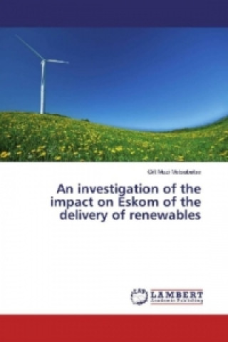 Kniha An investigation of the impact on Eskom of the delivery of renewables Gift Muzi Matsabatsa