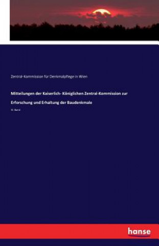 Carte Mitteilungen der Kaiserlich- Koeniglichen Zentral-Kommission zur Erforschung und Erhaltung der Baudenkmale Zentral-Komm Fur Denkmalpflege in Wien