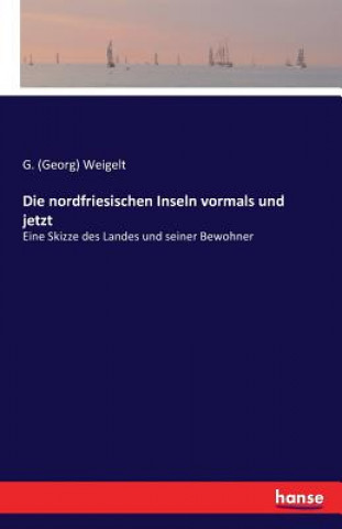 Kniha nordfriesischen Inseln vormals und jetzt G (Georg) Weigelt