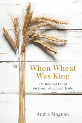 Kniha When Wheat Was King Andre Magnan