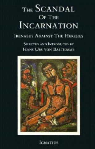 Könyv Scandal of the Incarnation: Irenaeus against the Heresies Hans Urs von Balthasar