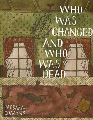 Knjiga Who Was Changed and Who Was Dead Barbara Comyns