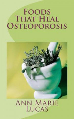 Könyv Foods That Heal Osteoporosis Ann Marie Lucas