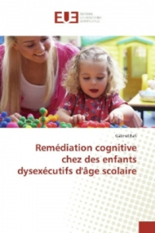 Knjiga Remédiation cognitive chez des enfants dysexécutifs d'âge scolaire Gabriel Rafi