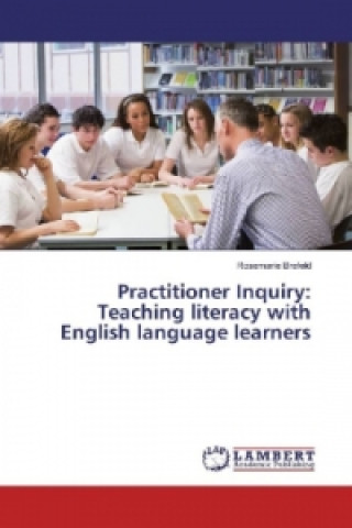 Carte Practitioner Inquiry: Teaching literacy with English language learners Rosemarie Brefeld